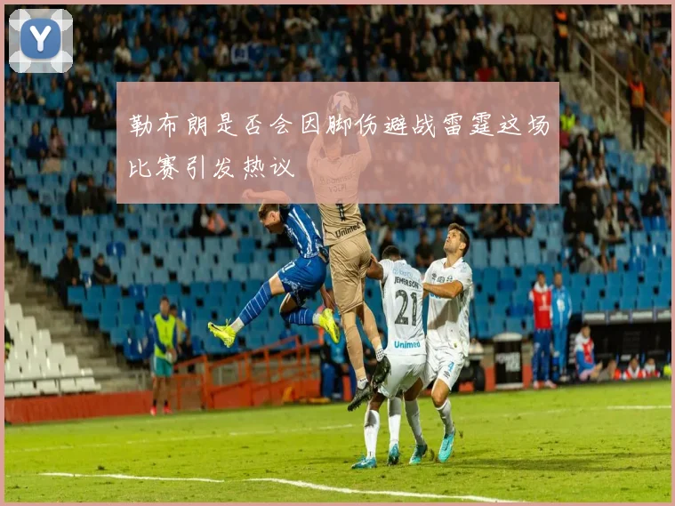 勒布朗是否会因脚伤避战雷霆这场比赛引发热议