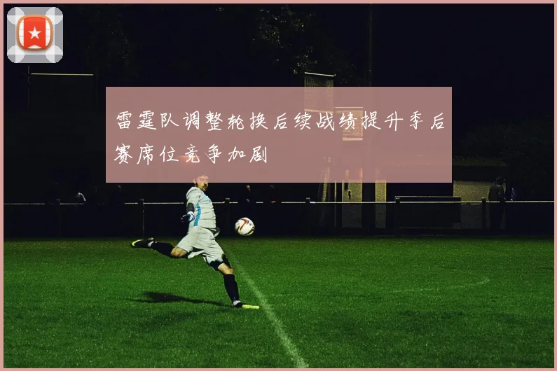 雷霆队调整轮换后续战绩提升季后赛席位竞争加剧